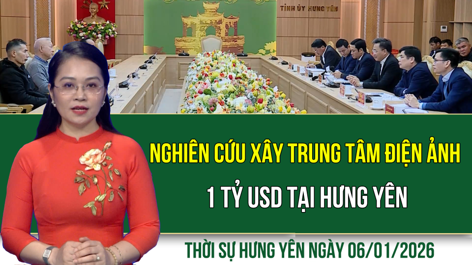 Thời sự Hưng Y&ecirc;n thứ Ba ng&agrave;y 6/1/2026