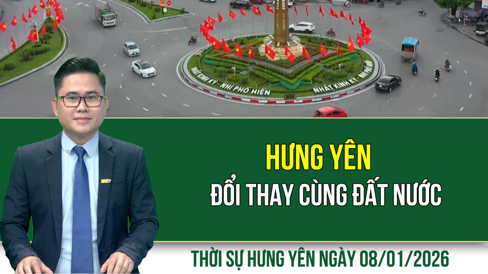Thời sự Hưng Y&ecirc;n thứ Năm ng&agrave;y 8/1/2026