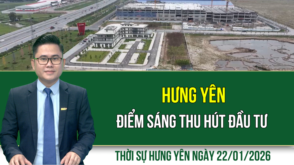 Thời sự Hưng Y&ecirc;n thứ Năm ng&agrave;y 22/1/2026