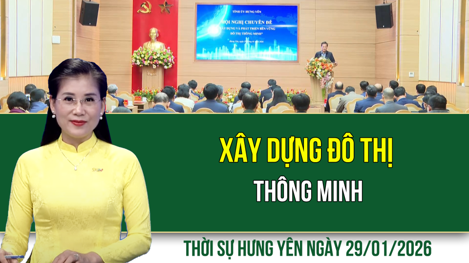 Thời sự Hưng Y&ecirc;n thứ Năm ng&agrave;y 29/1/2026