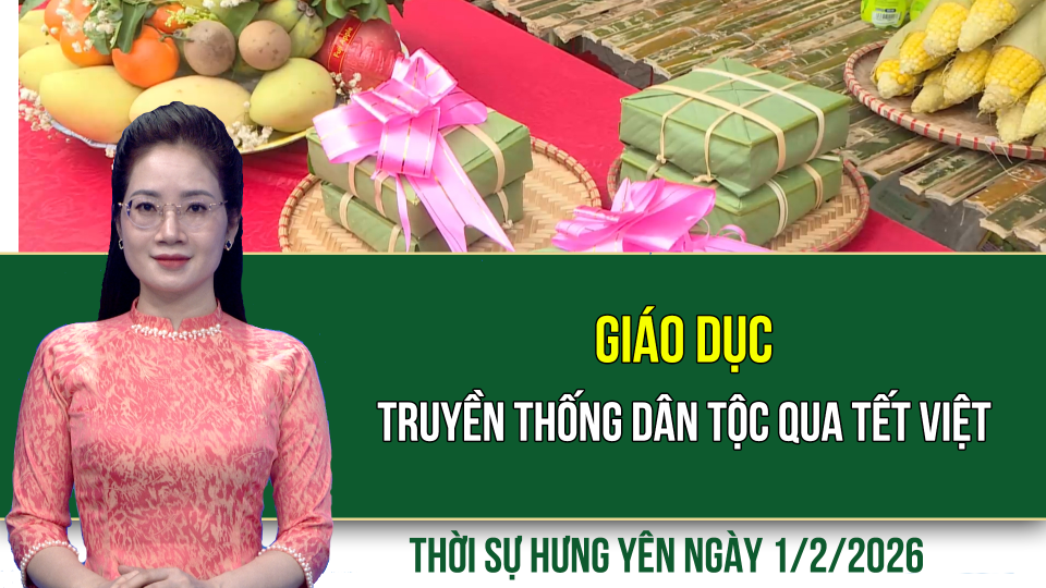 Thời sự Hưng Y&ecirc;n Chủ nhật ng&agrave;y 1/2/2026