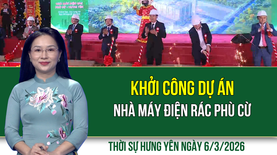Thời sự Hưng Y&ecirc;n thứ S&aacute;u ng&agrave;y 6/3/2026