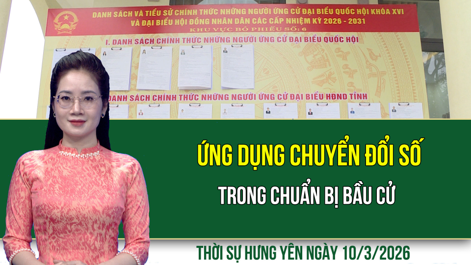 Thời sự Hưng Y&ecirc;n thứ Ba ng&agrave;y 10/3/2026