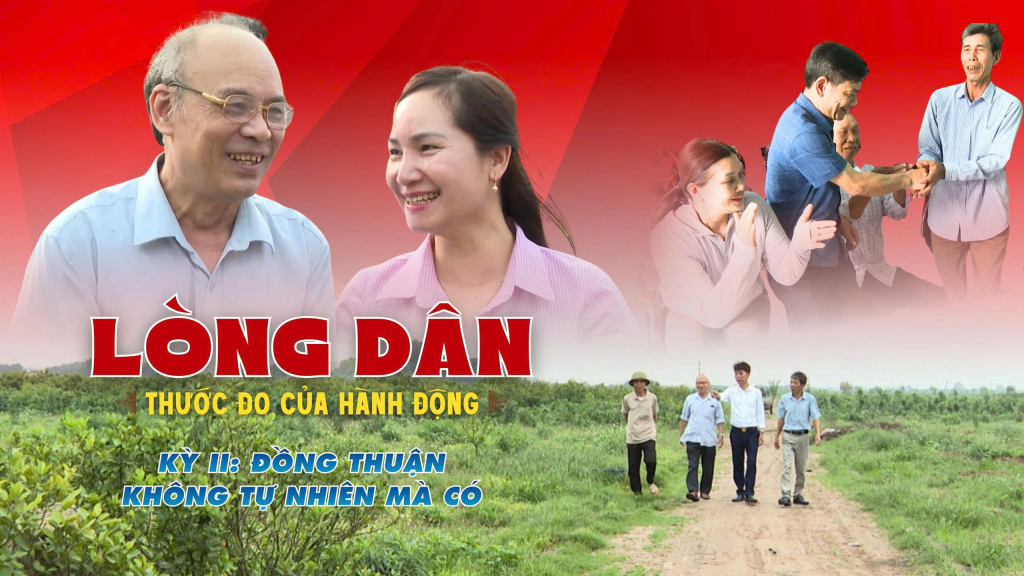 Lòng dân – Thước đo của hành động - Kỳ II: Đồng thuận không tự nhiên mà có