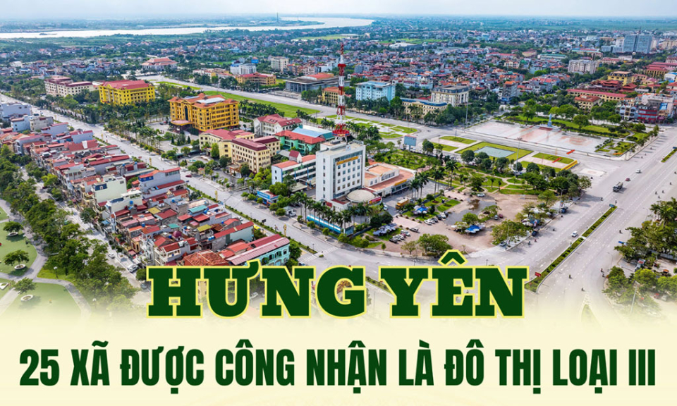 Hưng Y&ecirc;n: 25 x&atilde; được c&ocirc;ng nhận l&agrave; đ&ocirc; thị loại III