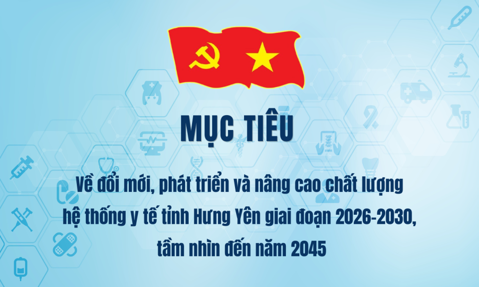 Nghị quyết số 10 - NQ/TU của Ban Chấp h&agrave;nh Đảng bộ tỉnh (Mục ti&ecirc;u về đổi mới, ph&aacute;t triển v&agrave; n&acirc;ng cao chất lượng hệ thống y tế tỉnh Hưng Y&ecirc;n)