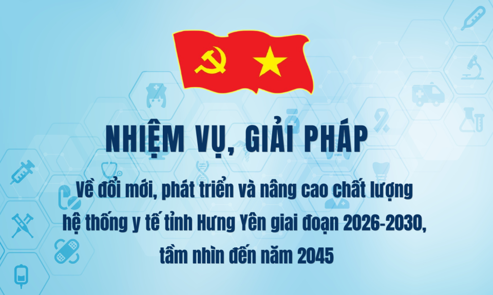 Nghị quyết số 10-NQ/TU của Ban Chấp h&agrave;nh Đảng bộ tỉnh (Nhiệm vụ, giải ph&aacute;p về đổi mới, ph&aacute;t triển v&agrave; n&acirc;ng cao chất lượng hệ thống y tế tỉnh Hưng Y&ecirc;n)